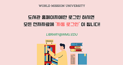 WORLD MISSION UNIVERSITY 도서관 홈페이지에만 로그인 하시면 모든 전자자료에 자동 로그인이 됩니다! LIBRARY@WMU.EDU